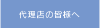 代理店の皆様へ